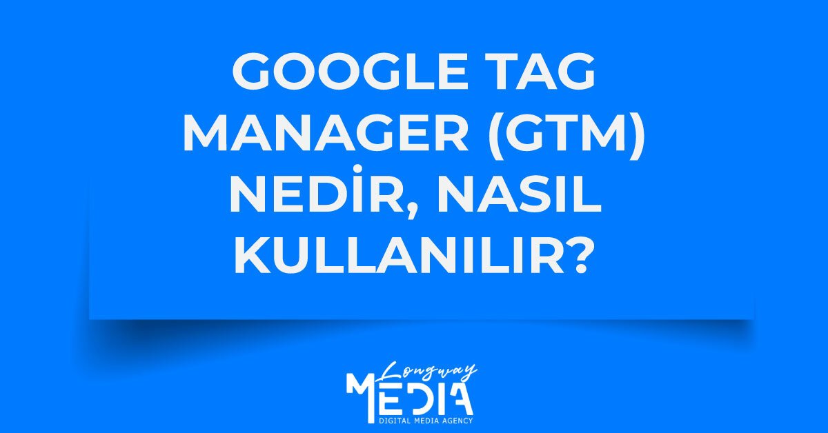 Google Tag Manager Gtm Nedir Nasil Kullanilir 1